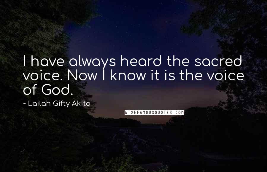 Lailah Gifty Akita Quotes: I have always heard the sacred voice. Now I know it is the voice of God.