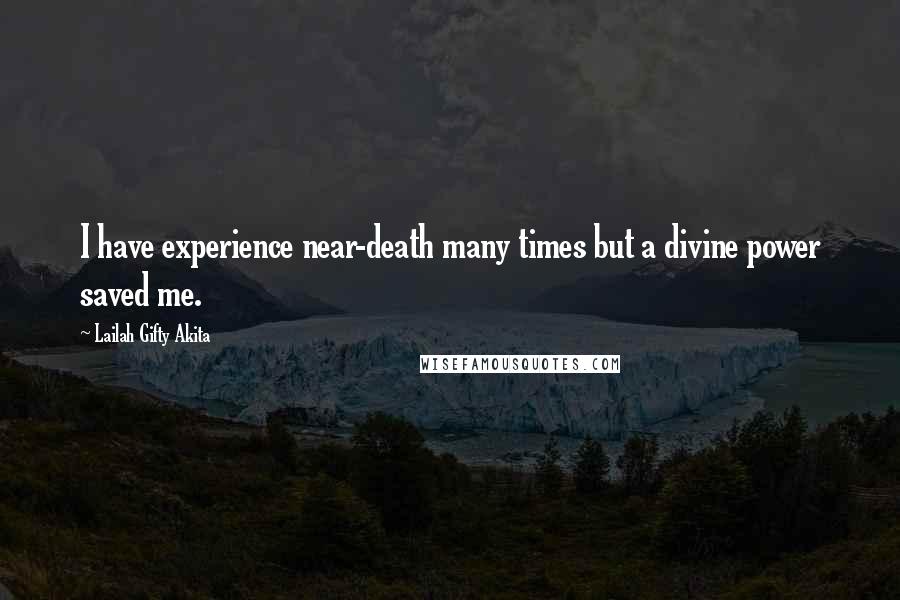 Lailah Gifty Akita Quotes: I have experience near-death many times but a divine power saved me.