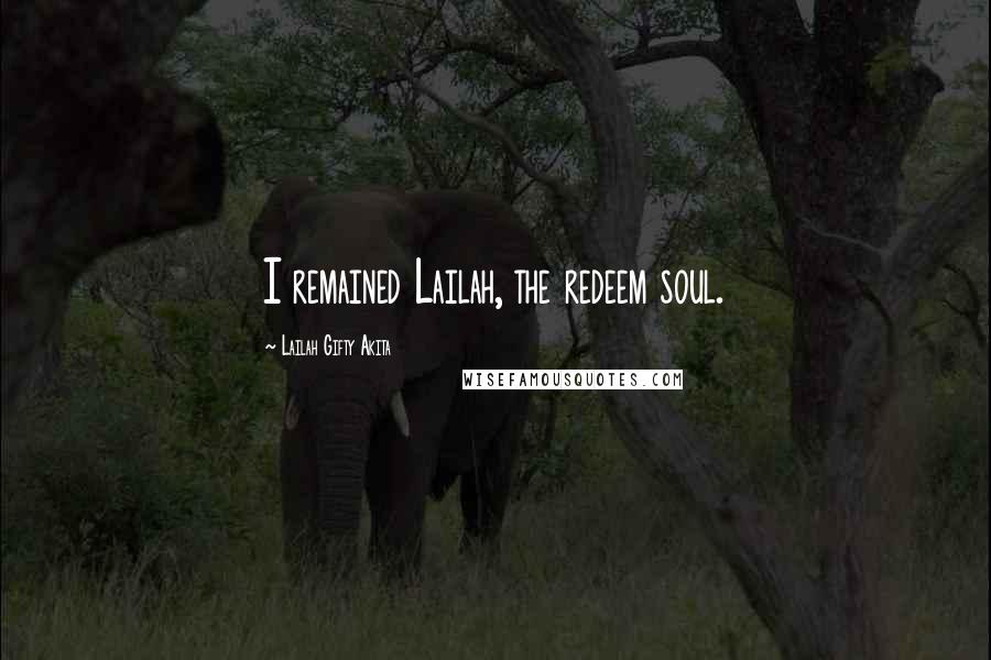 Lailah Gifty Akita Quotes: I remained Lailah, the redeem soul.