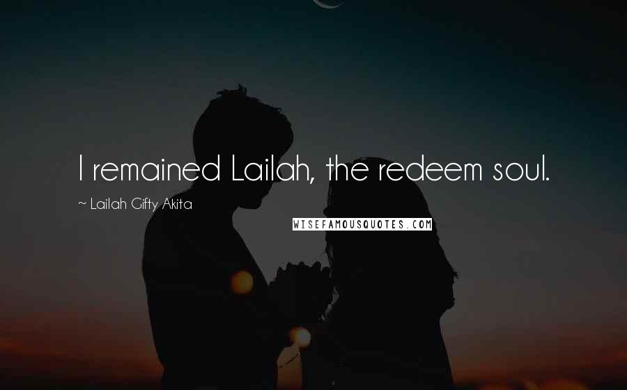 Lailah Gifty Akita Quotes: I remained Lailah, the redeem soul.