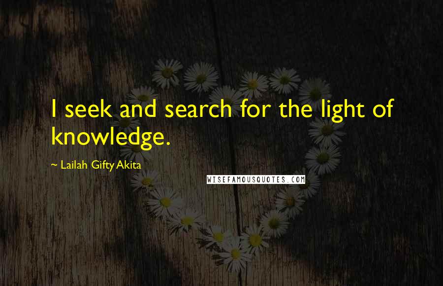 Lailah Gifty Akita Quotes: I seek and search for the light of knowledge.