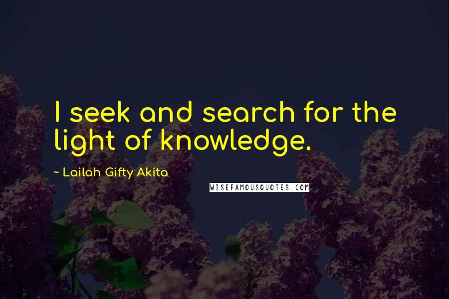 Lailah Gifty Akita Quotes: I seek and search for the light of knowledge.