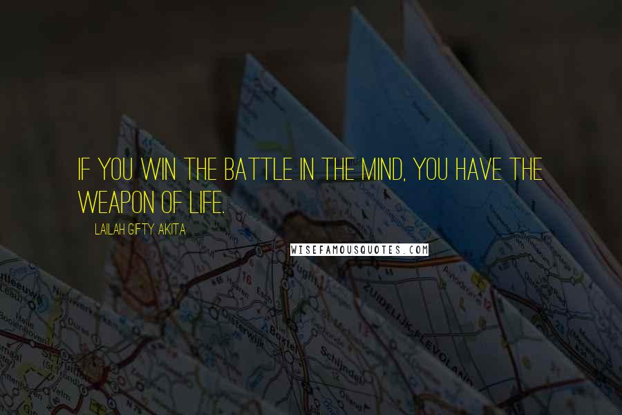 Lailah Gifty Akita Quotes: If you win the battle in the mind, you have the weapon of life.