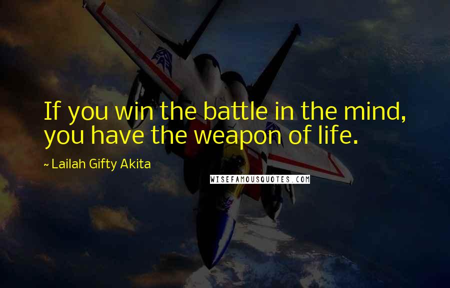 Lailah Gifty Akita Quotes: If you win the battle in the mind, you have the weapon of life.