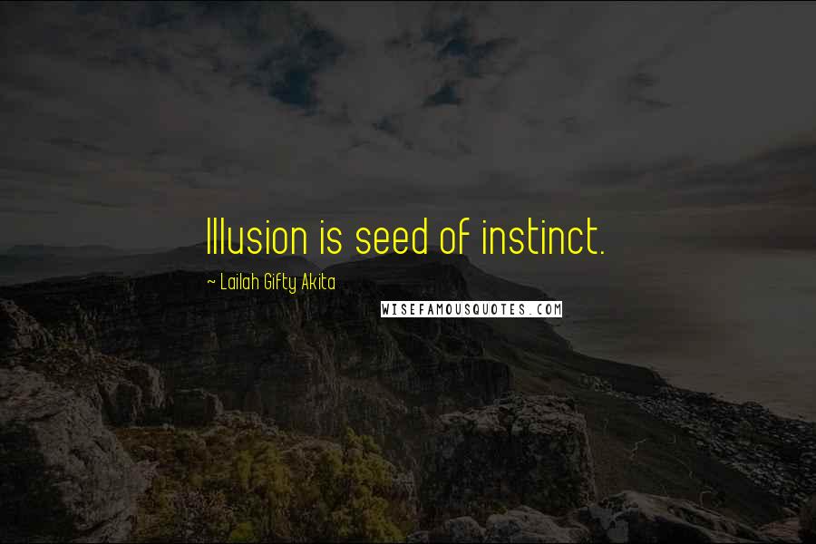 Lailah Gifty Akita Quotes: Illusion is seed of instinct.