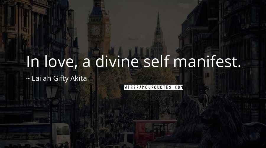 Lailah Gifty Akita Quotes: In love, a divine self manifest.