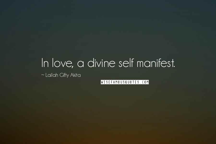 Lailah Gifty Akita Quotes: In love, a divine self manifest.