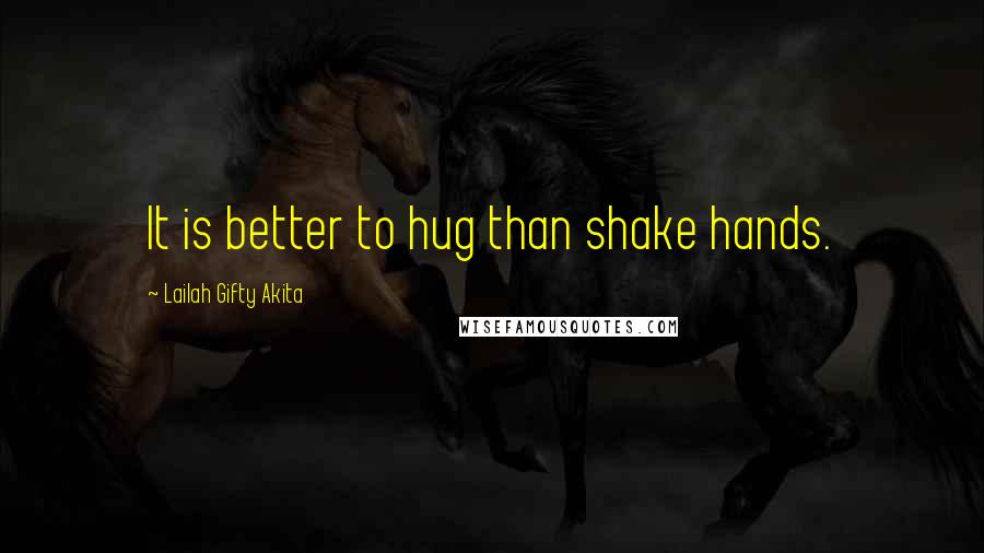 Lailah Gifty Akita Quotes: It is better to hug than shake hands.