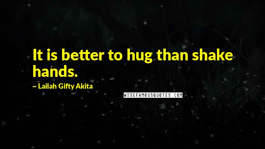 Lailah Gifty Akita Quotes: It is better to hug than shake hands.