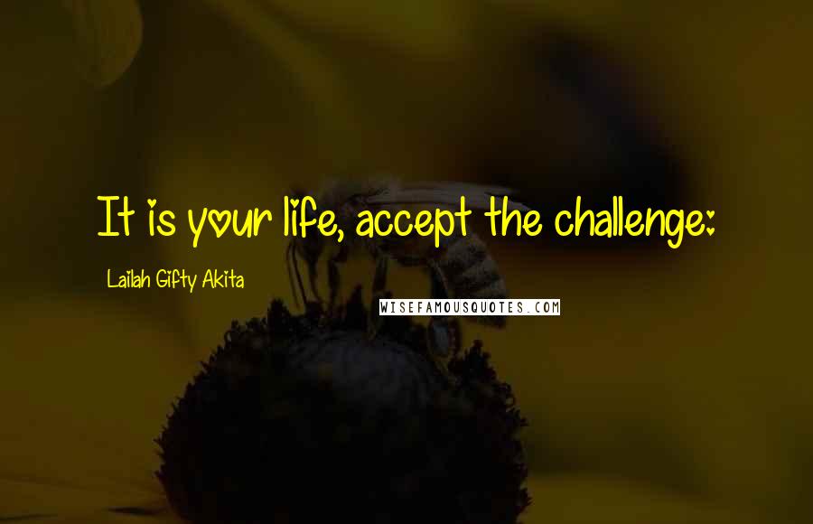 Lailah Gifty Akita Quotes: It is your life, accept the challenge: