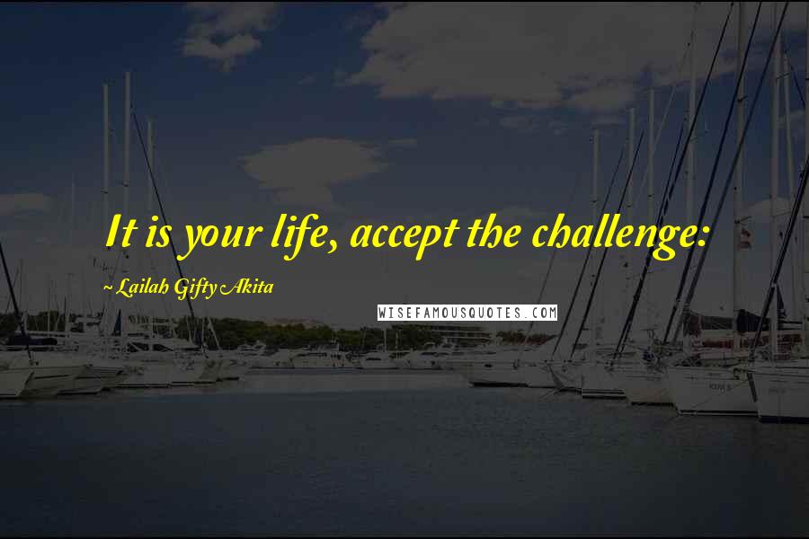 Lailah Gifty Akita Quotes: It is your life, accept the challenge: