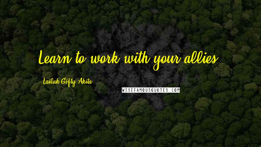 Lailah Gifty Akita Quotes: Learn to work with your allies.