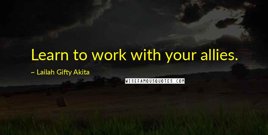 Lailah Gifty Akita Quotes: Learn to work with your allies.