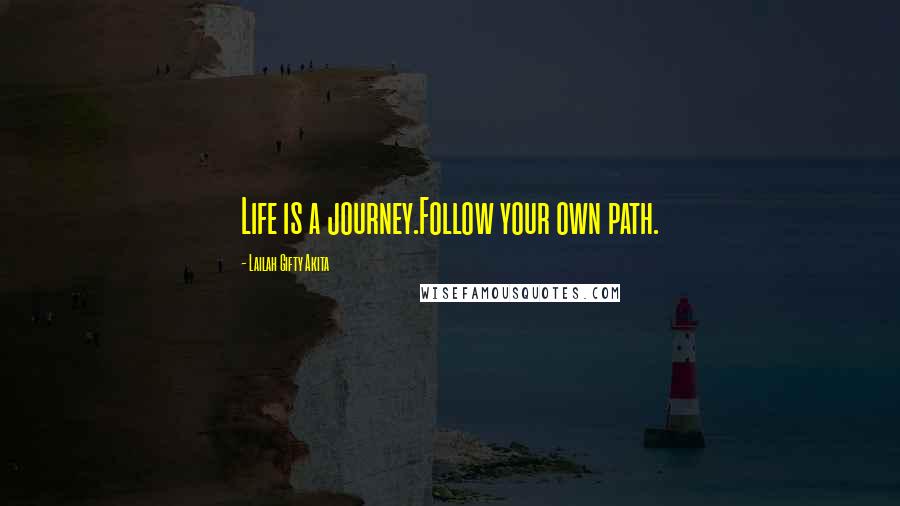 Lailah Gifty Akita Quotes: Life is a journey.Follow your own path.