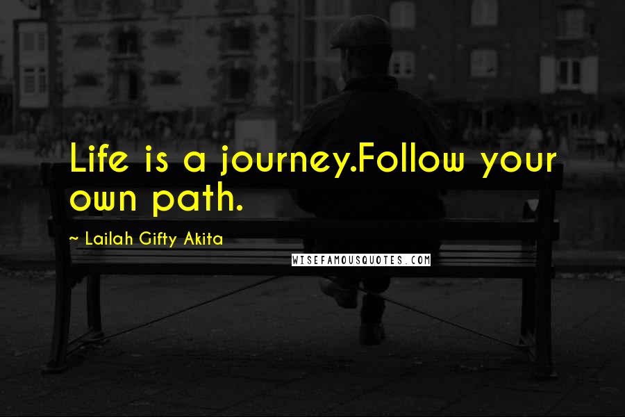 Lailah Gifty Akita Quotes: Life is a journey.Follow your own path.