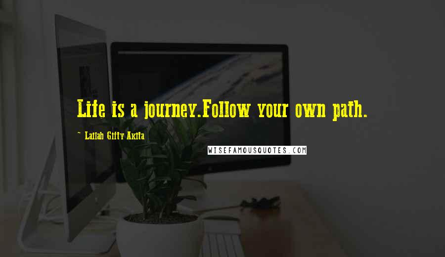 Lailah Gifty Akita Quotes: Life is a journey.Follow your own path.