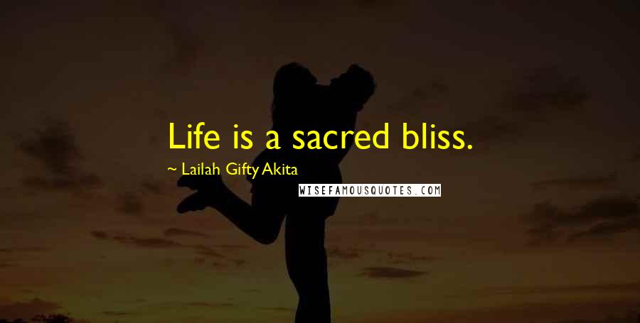 Lailah Gifty Akita Quotes: Life is a sacred bliss.