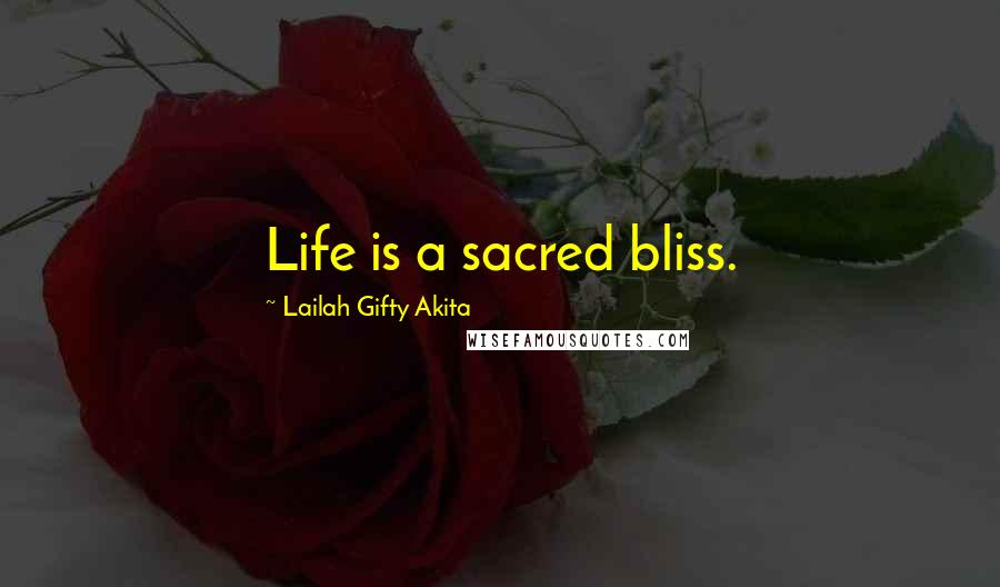 Lailah Gifty Akita Quotes: Life is a sacred bliss.