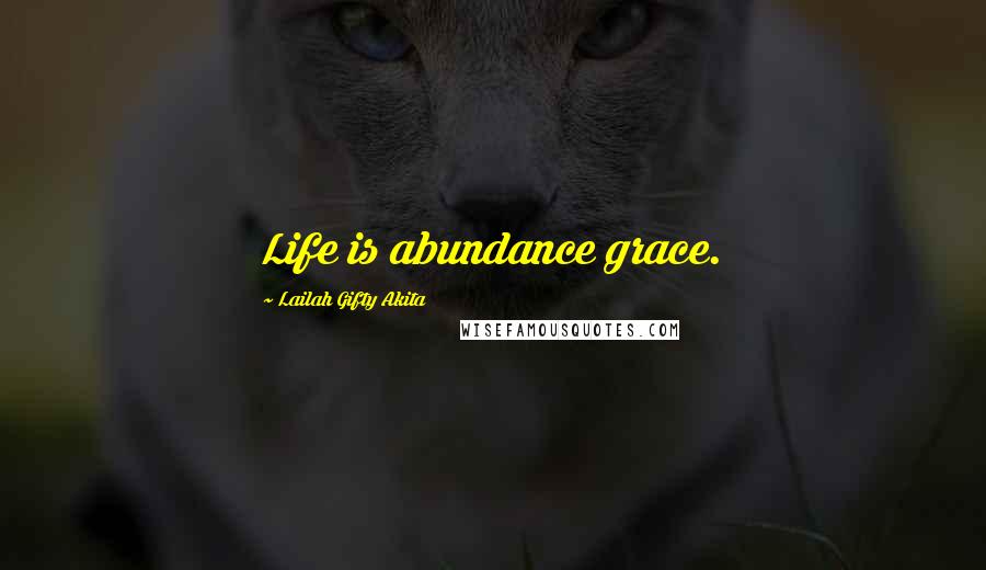 Lailah Gifty Akita Quotes: Life is abundance grace.