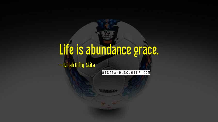 Lailah Gifty Akita Quotes: Life is abundance grace.