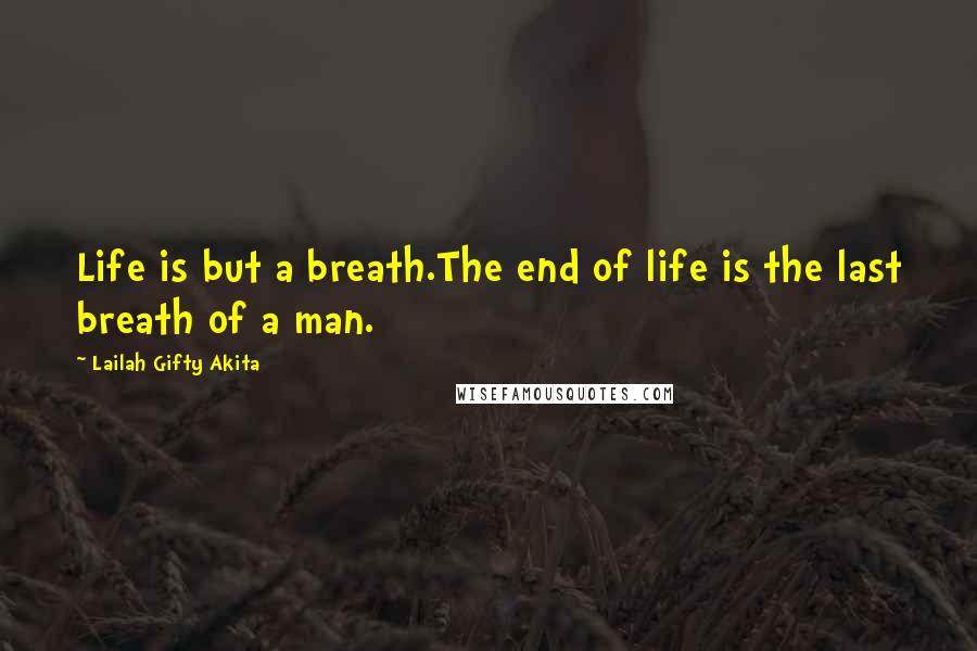 Lailah Gifty Akita Quotes: Life is but a breath.The end of life is the last breath of a man.