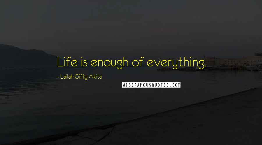 Lailah Gifty Akita Quotes: Life is enough of everything.