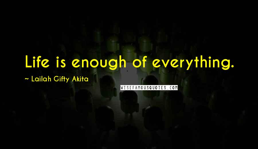 Lailah Gifty Akita Quotes: Life is enough of everything.