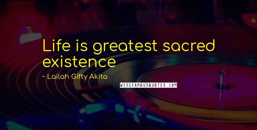 Lailah Gifty Akita Quotes: Life is greatest sacred existence