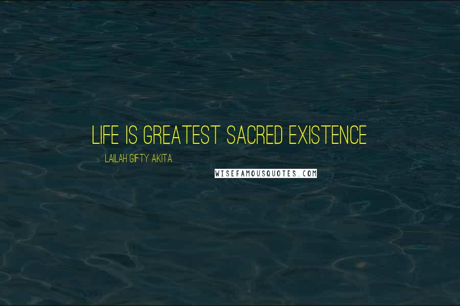 Lailah Gifty Akita Quotes: Life is greatest sacred existence