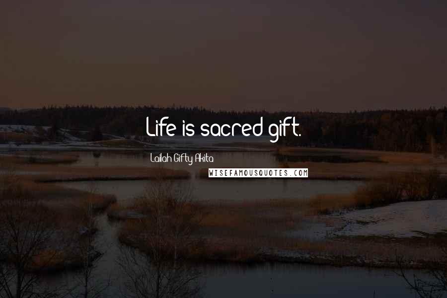 Lailah Gifty Akita Quotes: Life is sacred gift.