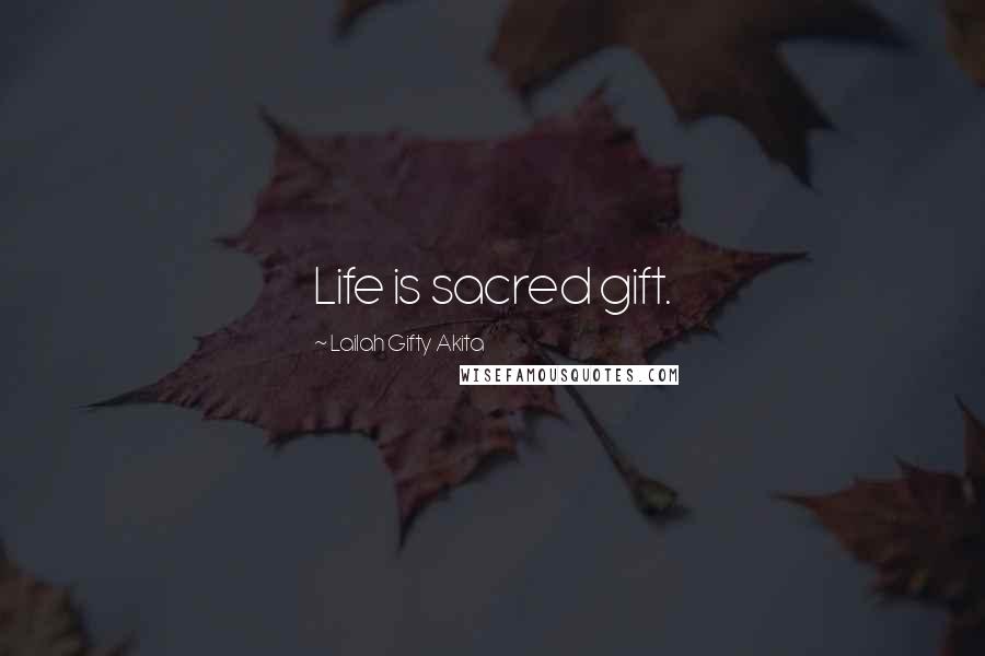 Lailah Gifty Akita Quotes: Life is sacred gift.