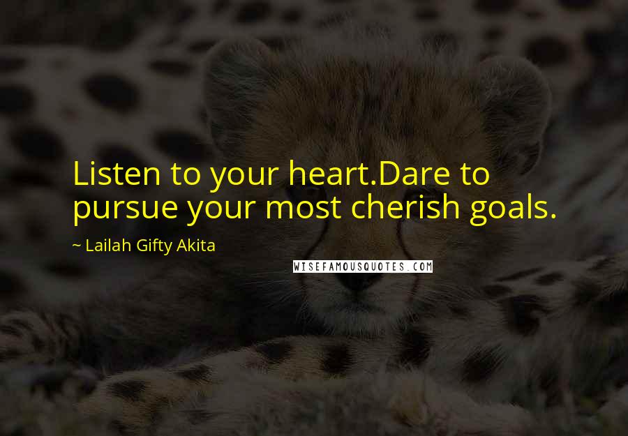 Lailah Gifty Akita Quotes: Listen to your heart.Dare to pursue your most cherish goals.