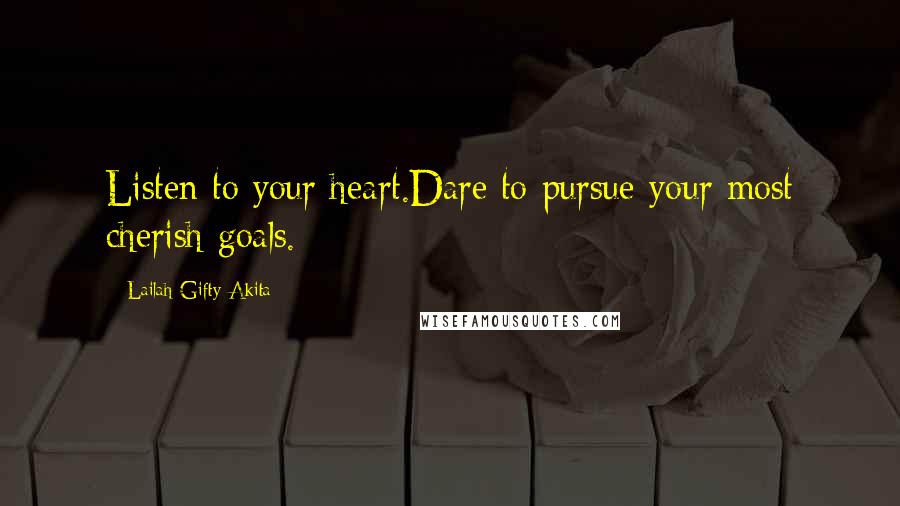 Lailah Gifty Akita Quotes: Listen to your heart.Dare to pursue your most cherish goals.