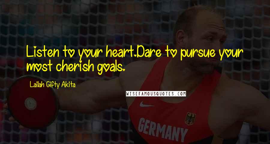 Lailah Gifty Akita Quotes: Listen to your heart.Dare to pursue your most cherish goals.