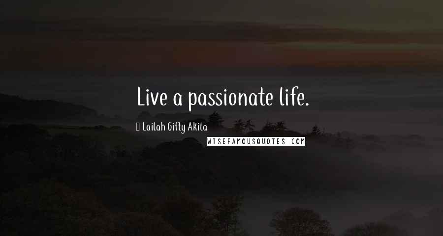 Lailah Gifty Akita Quotes: Live a passionate life.