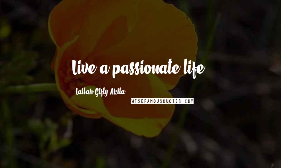 Lailah Gifty Akita Quotes: Live a passionate life.