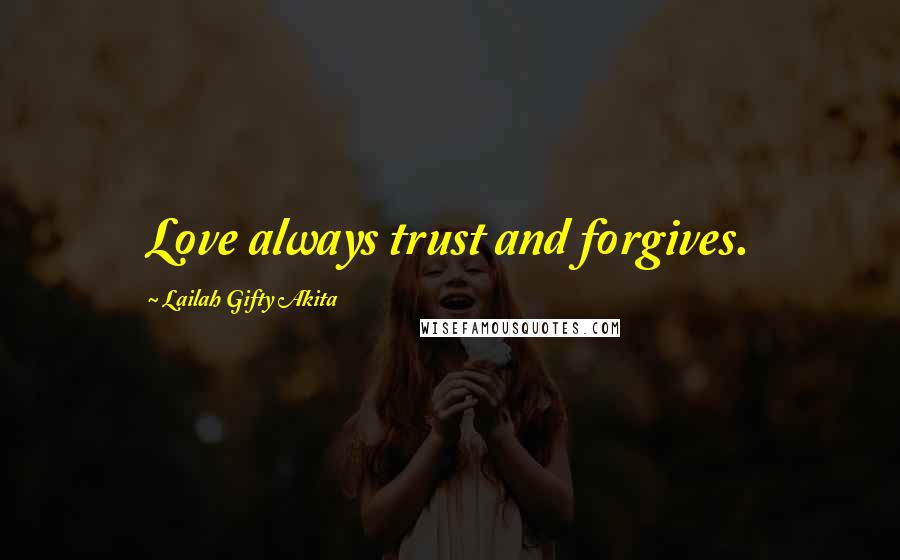 Lailah Gifty Akita Quotes: Love always trust and forgives.