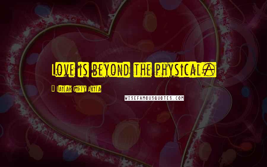 Lailah Gifty Akita Quotes: Love is beyond the physical.