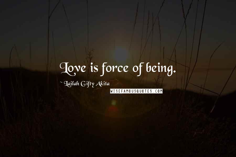 Lailah Gifty Akita Quotes: Love is force of being.