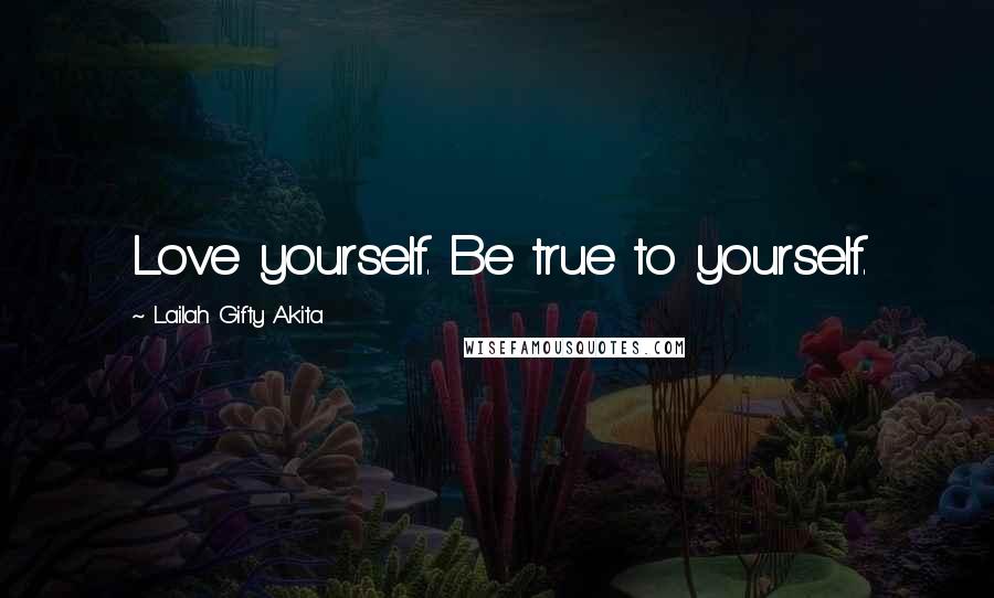 Lailah Gifty Akita Quotes: Love yourself. Be true to yourself.