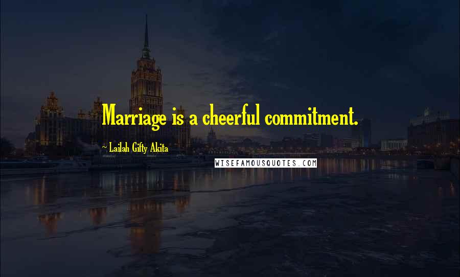 Lailah Gifty Akita Quotes: Marriage is a cheerful commitment.