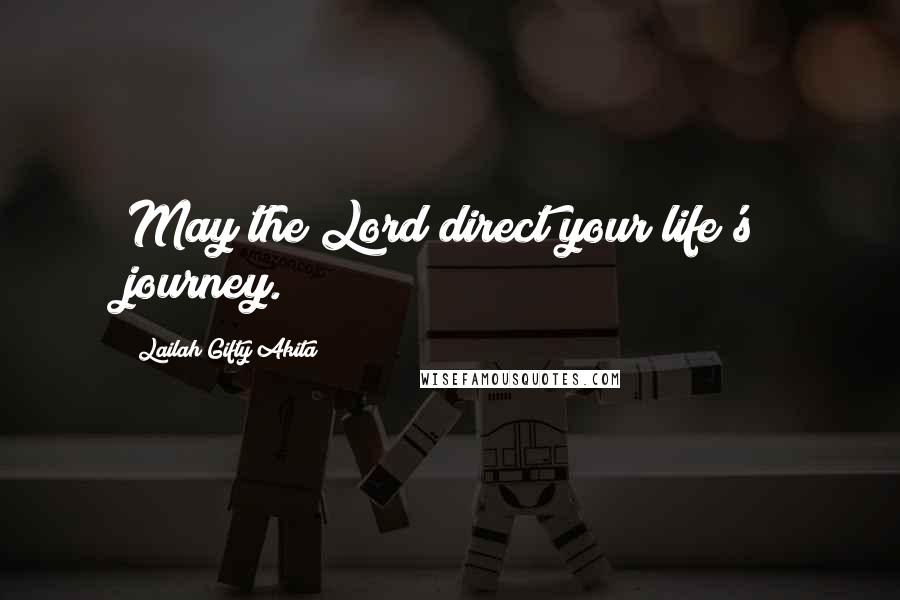 Lailah Gifty Akita Quotes: May the Lord direct your life's journey.