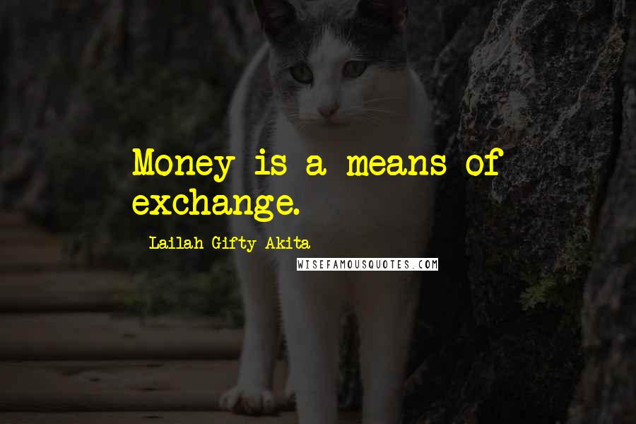 Lailah Gifty Akita Quotes: Money is a means of exchange.