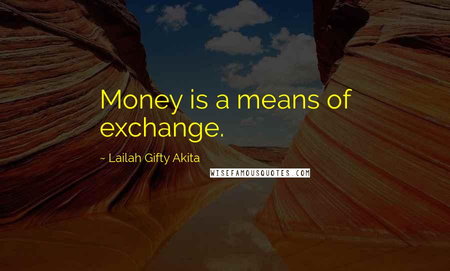 Lailah Gifty Akita Quotes: Money is a means of exchange.