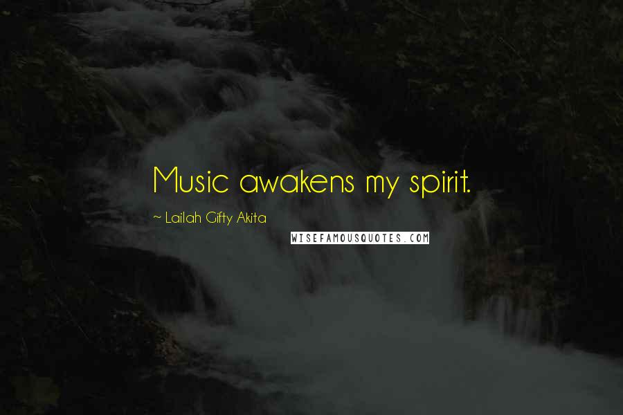 Lailah Gifty Akita Quotes: Music awakens my spirit.