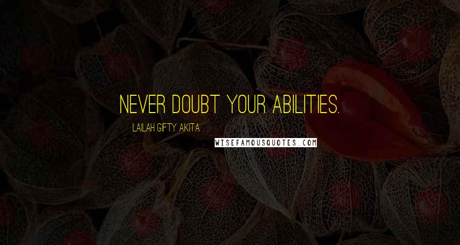 Lailah Gifty Akita Quotes: Never doubt your abilities.