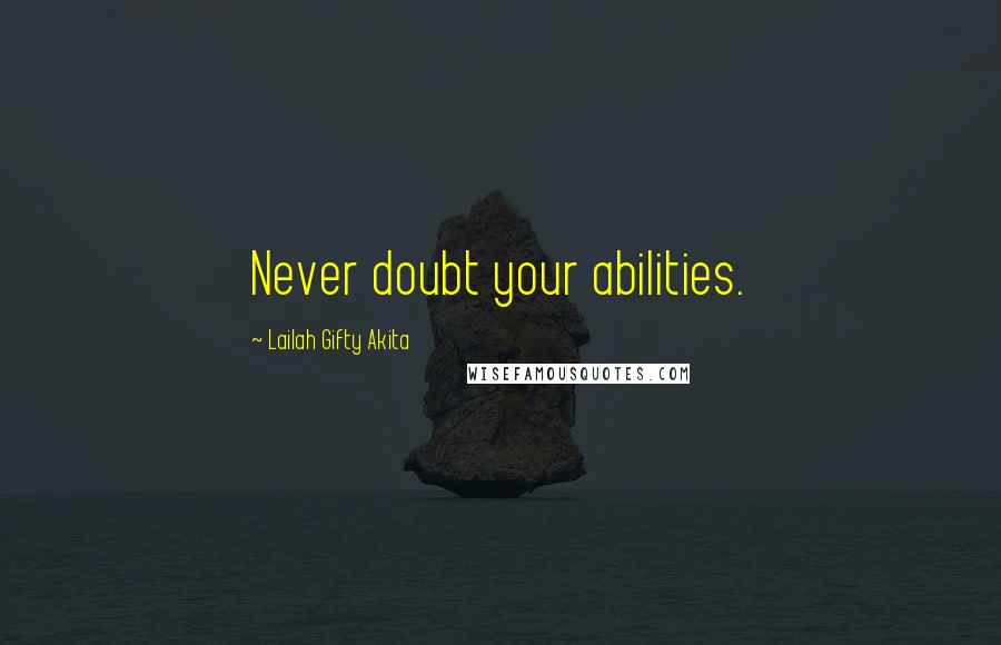 Lailah Gifty Akita Quotes: Never doubt your abilities.