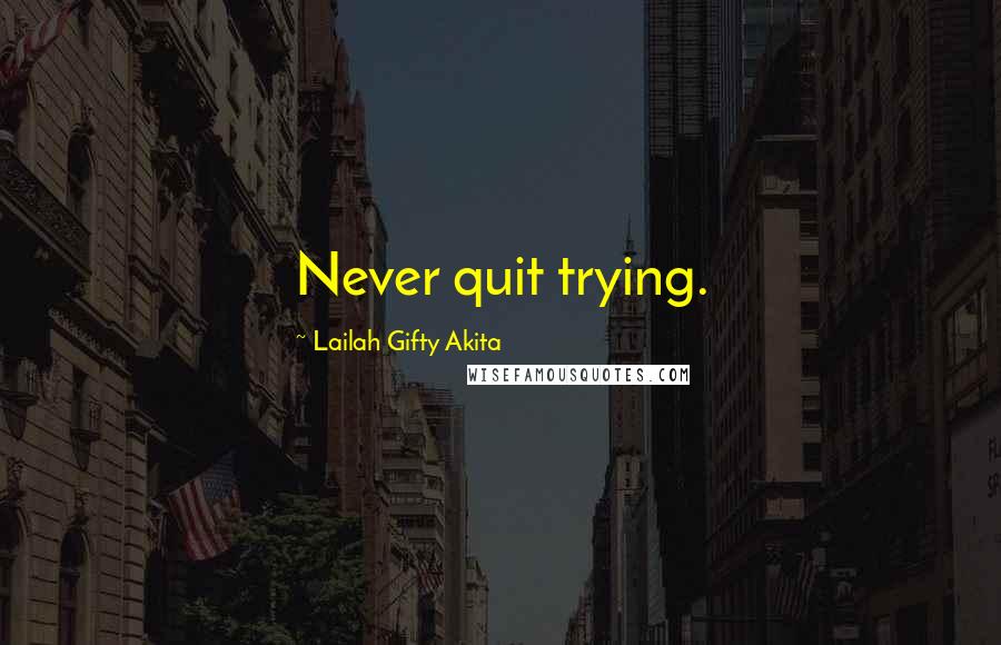 Lailah Gifty Akita Quotes: Never quit trying.