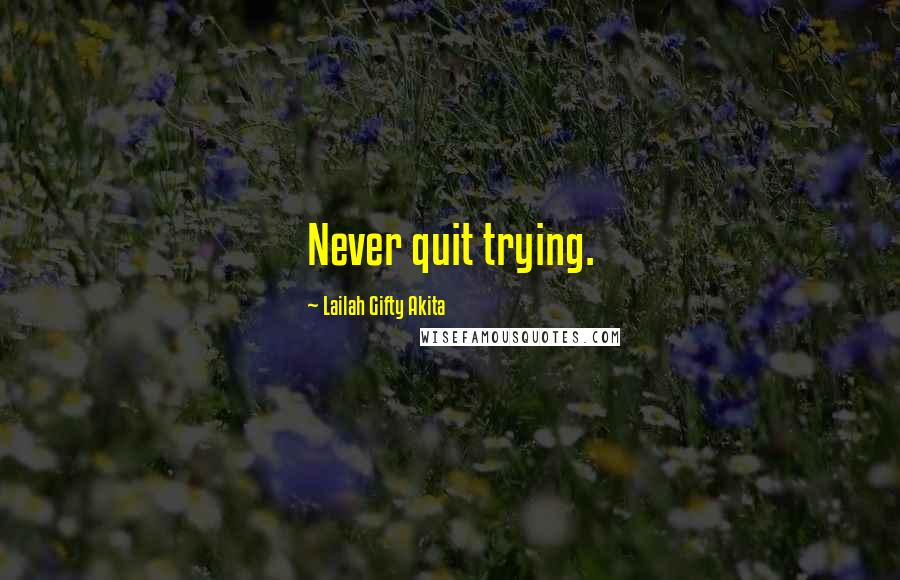 Lailah Gifty Akita Quotes: Never quit trying.