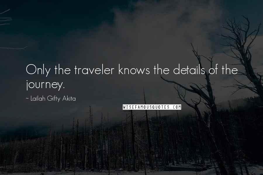 Lailah Gifty Akita Quotes: Only the traveler knows the details of the journey.